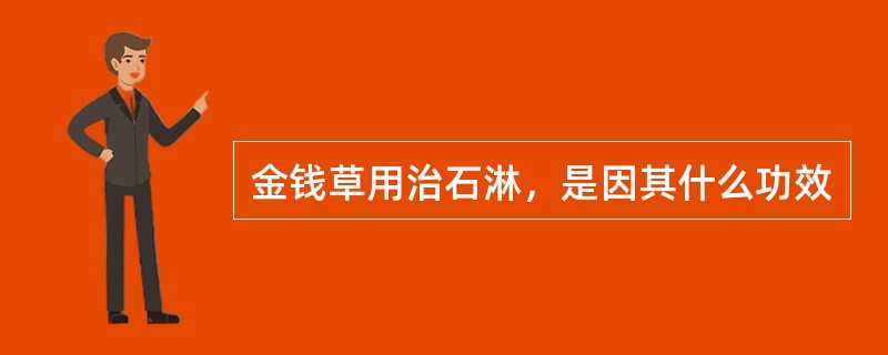 金钱草用治石淋，是因其什么功效