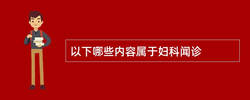 以下哪些内容属于妇科闻诊