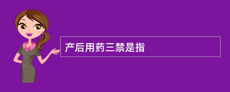 产后用药三禁是指