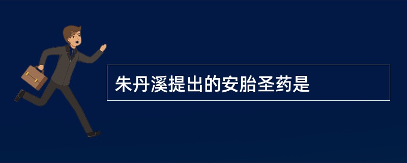 朱丹溪提出的安胎圣药是