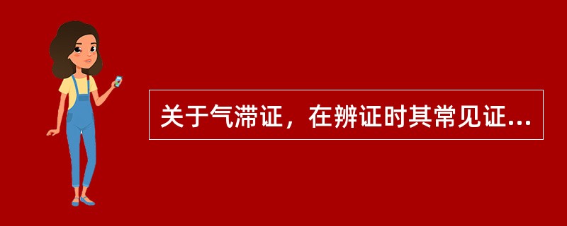 关于气滞证，在辨证时其常见证候有