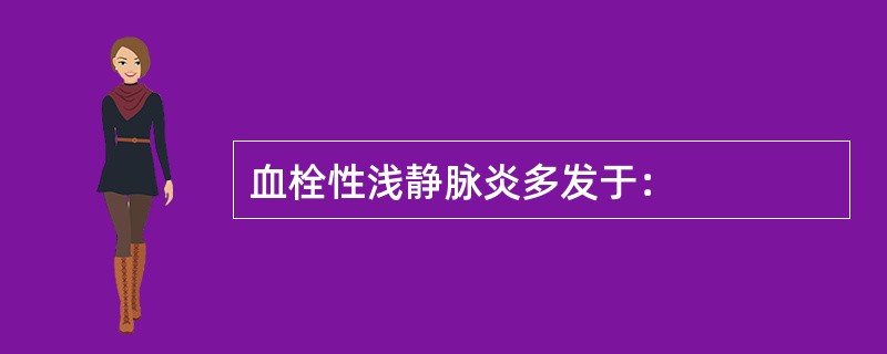 血栓性浅静脉炎多发于：