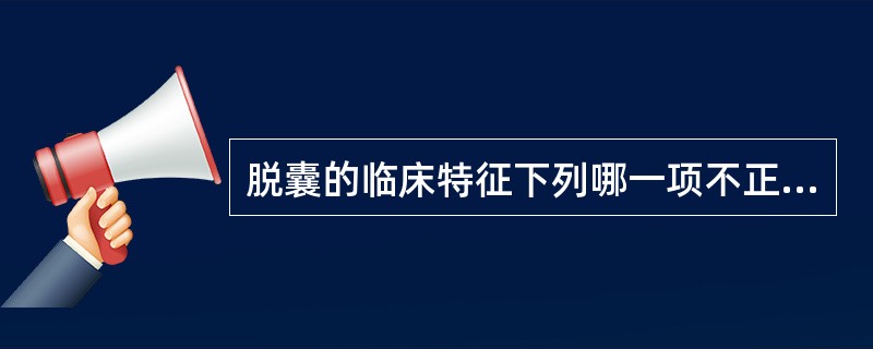 脱囊的临床特征下列哪一项不正确：