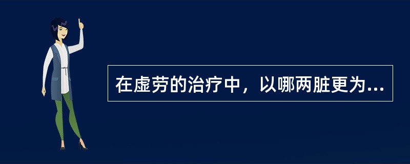 在虚劳的治疗中，以哪两脏更为重要