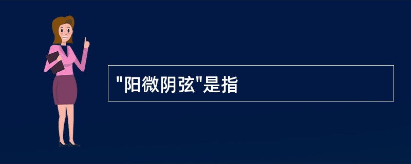 "阳微阴弦"是指