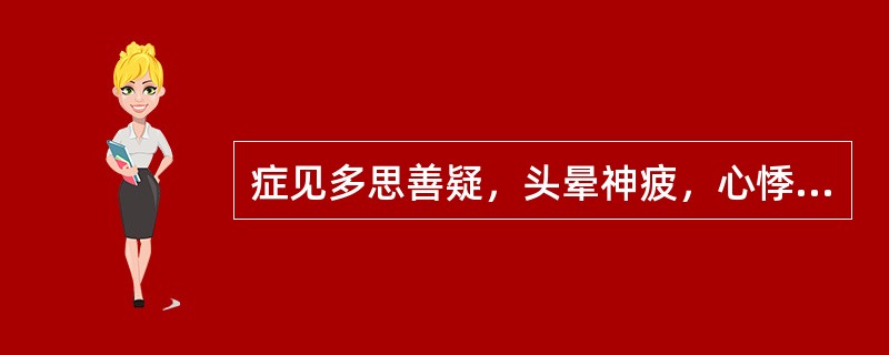 症见多思善疑，头晕神疲，心悸胆怯，失眠健忘，纳呆，面色不华，证属心脾两虚者，选方为