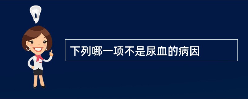 下列哪一项不是尿血的病因