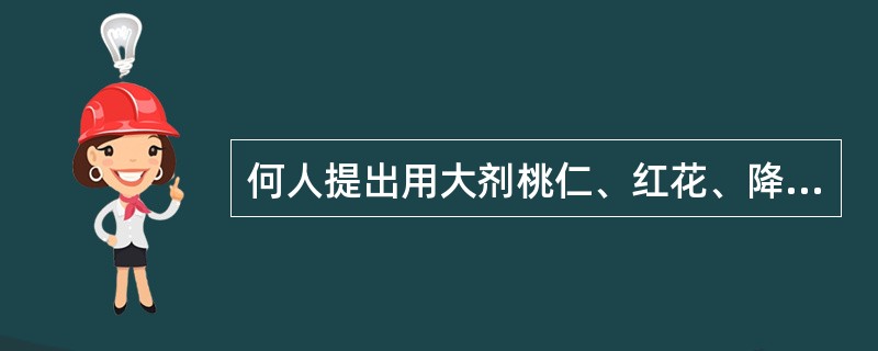 何人提出用大剂桃仁、红花、降香、失笑散治疗胸痹
