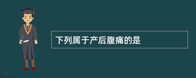 下列属于产后腹痛的是