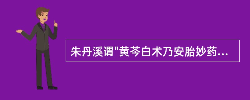朱丹溪谓"黄芩白术乃安胎妙药"出自何方