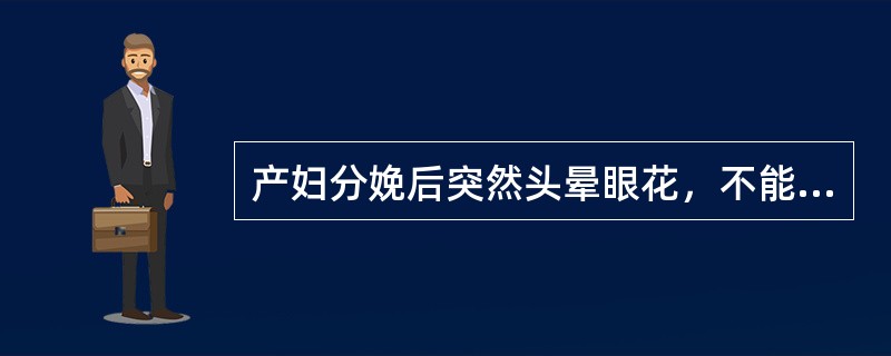 产妇分娩后突然头晕眼花，不能起坐，或心胸满闷，恶心呕吐，痰涌气急，心烦不安，甚则神昏口噤，不醒人事。可以诊断为