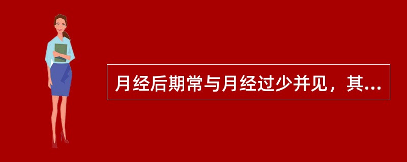 月经后期常与月经过少并见，其共同病因病机有