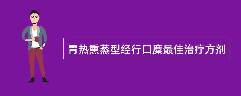 胃热熏蒸型经行口糜最佳治疗方剂