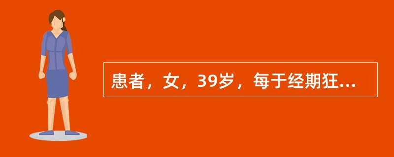 患者，女，39岁，每于经期狂躁不安，头痛失眠，面红目赤，心胸烦闷，舌红，苔黄厚，脉滑数，中医辨证为：