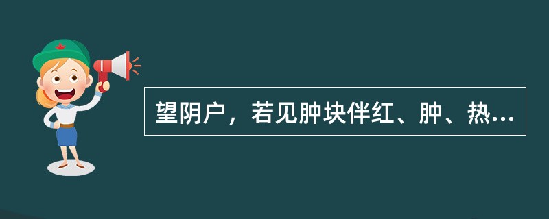望阴户，若见肿块伴红、肿、热、痛、黄水多，多为
