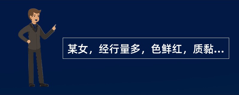 某女，经行量多，色鲜红，质黏稠有血块，伴口渴便结，舌红脉数，多属于