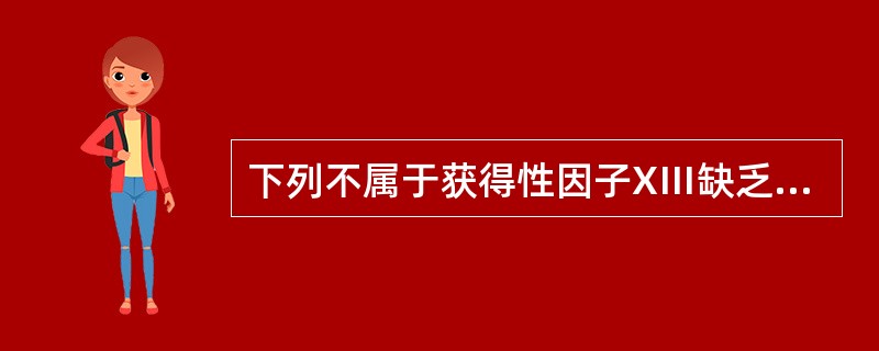 下列不属于获得性因子XⅢ缺乏常见的疾病的是（　　）。