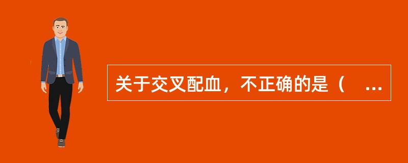 关于交叉配血，不正确的是（　　）。