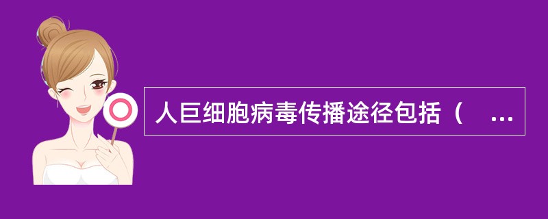 人巨细胞病毒传播途径包括（　　）。