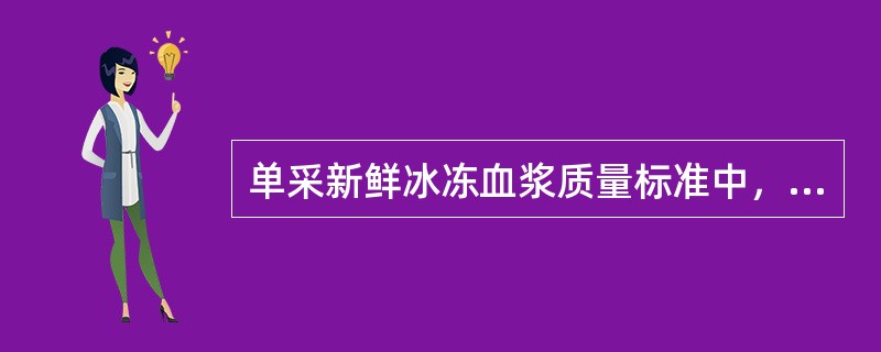 单采新鲜冰冻血浆质量标准中，容量为（　　）。