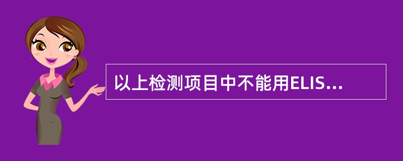 以上检测项目中不能用ELISA法检测的是（　　）。