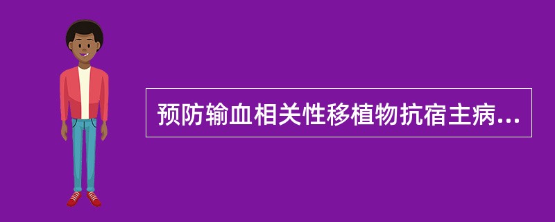 预防输血相关性移植物抗宿主病应输（　　）。