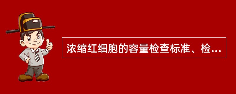 浓缩红细胞的容量检查标准、检查频率和检查数量分别是（　　）。