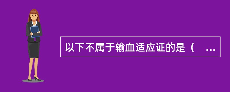 以下不属于输血适应证的是（　　）。