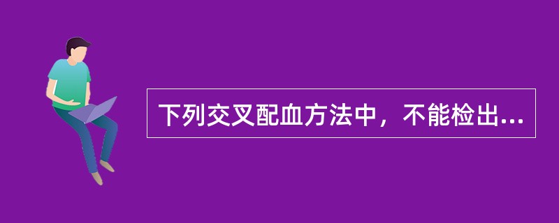 下列交叉配血方法中，不能检出不完全抗体（IgG型）的是（　　）。