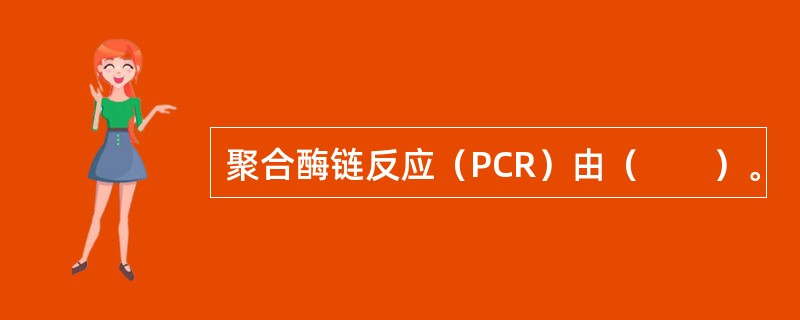 聚合酶链反应（PCR）由（　　）。