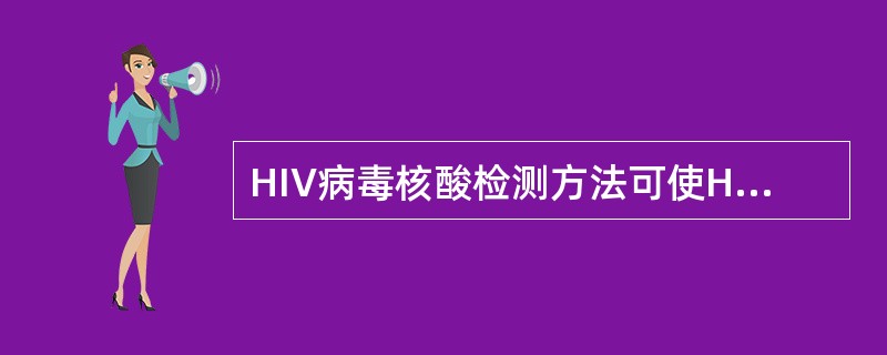 HIV病毒核酸检测方法可使HIV感染的窗口期缩短为（　　）。