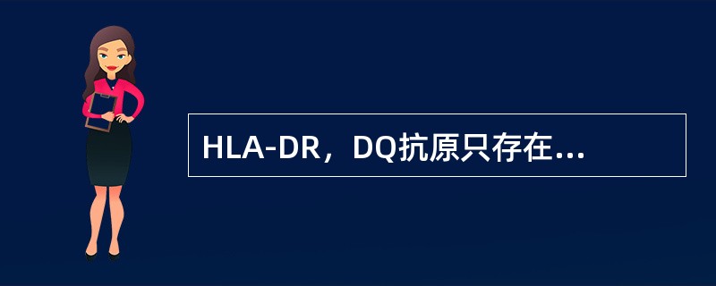 HLA-DR，DQ抗原只存在于部分细胞上，主要是存在于下列哪个细胞表面？（　　）