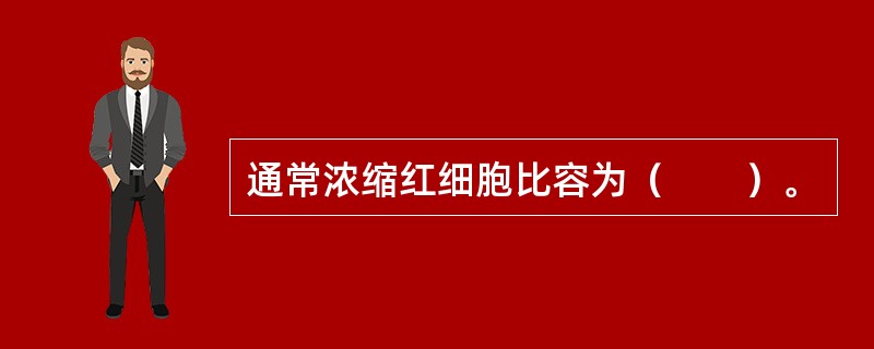 通常浓缩红细胞比容为（　　）。