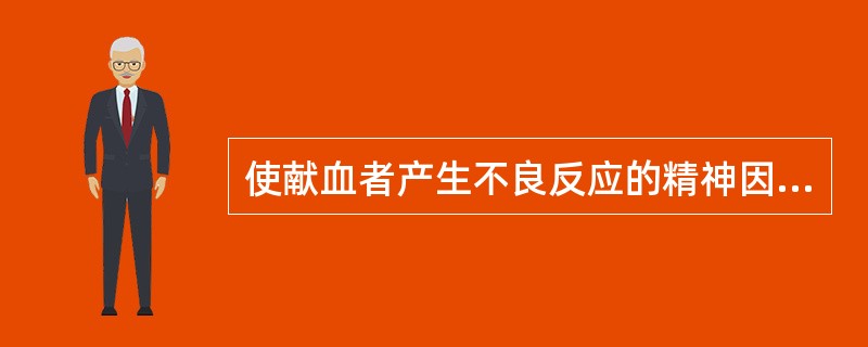 使献血者产生不良反应的精神因素不包括（　　）。