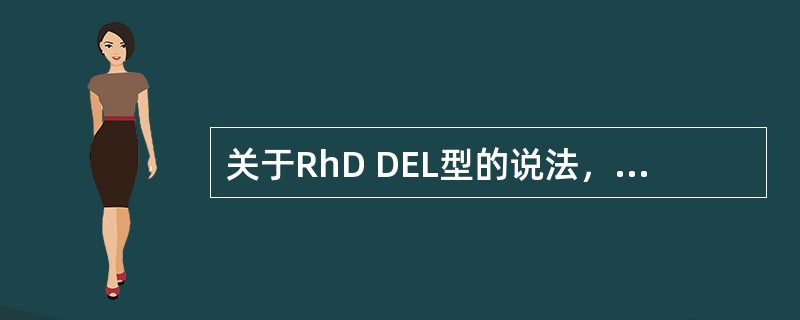 关于RhD DEL型的说法，错误的是（　　）。