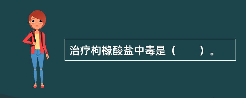 治疗枸橼酸盐中毒是（　　）。