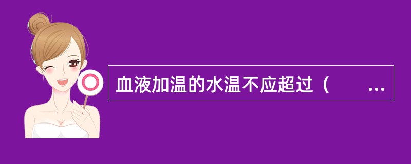 血液加温的水温不应超过（　　）。