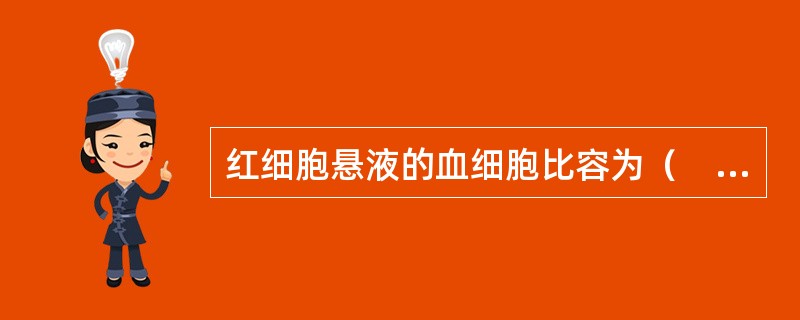 红细胞悬液的血细胞比容为（　　）。