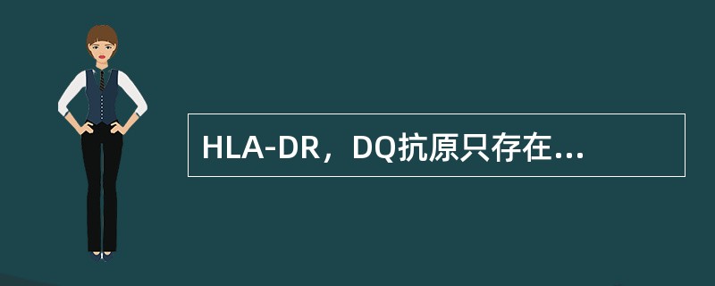 HLA-DR，DQ抗原只存在于部分细胞上，主要是存在于下列哪个细胞表面？（　　）