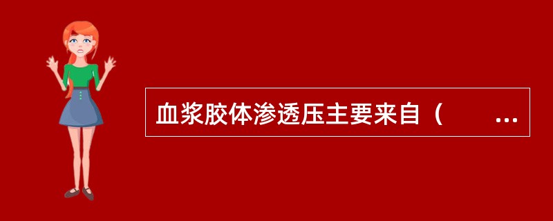 血浆胶体渗透压主要来自（　　）。