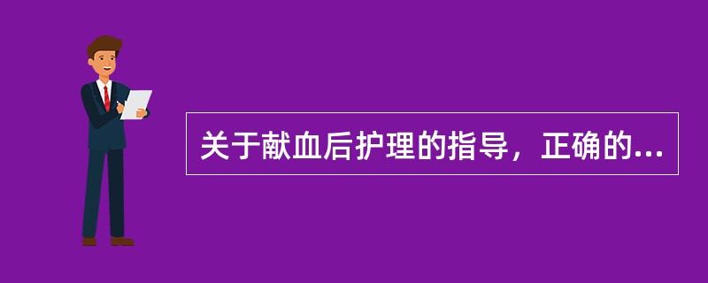 关于献血后护理的指导，正确的是（　　）。