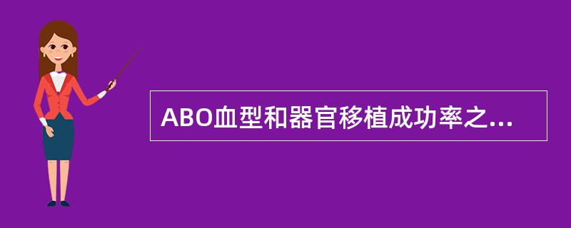 ABO血型和器官移植成功率之间的关系错误的是（　　）。