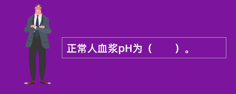 正常人血浆pH为（　　）。