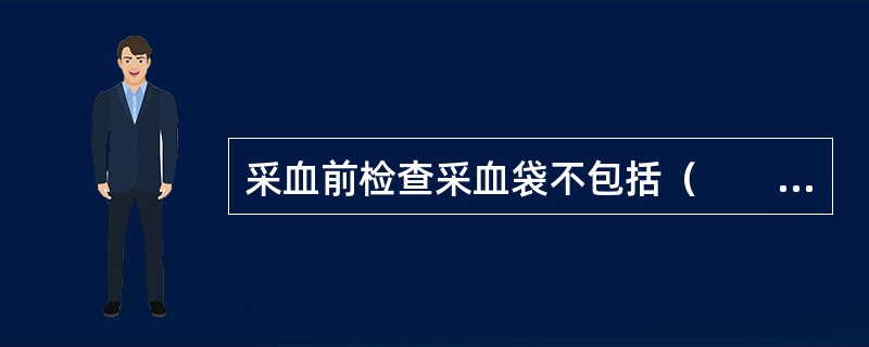 采血前检查采血袋不包括（　　）。