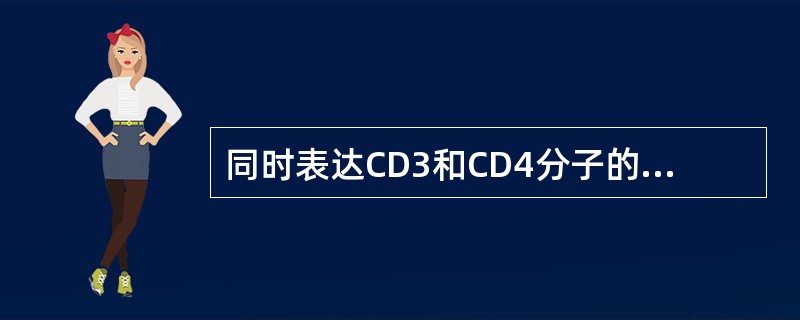 同时表达CD3和CD4分子的细胞是（　　）。