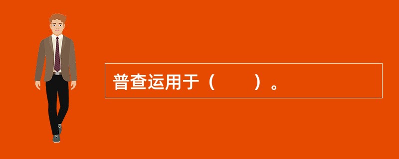 普查运用于（　　）。