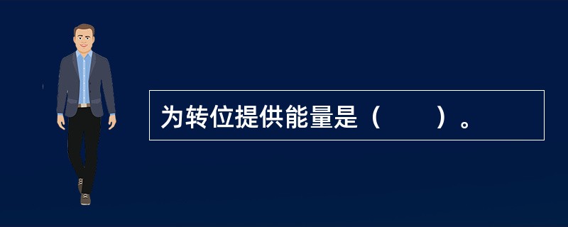 为转位提供能量是（　　）。