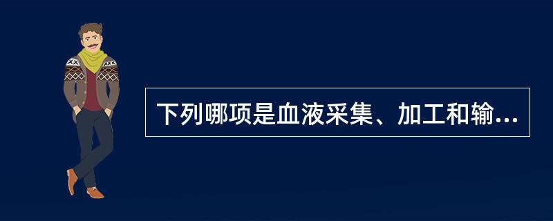 下列哪项是血液采集、加工和输血方面全世界惟一通用的标识系统？（　　）