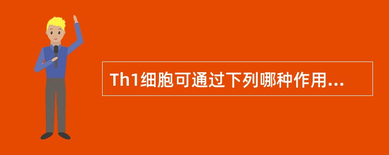 Th1细胞可通过下列哪种作用产生免疫效应？（　　）