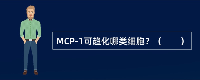 MCP-1可趋化哪类细胞？（　　）